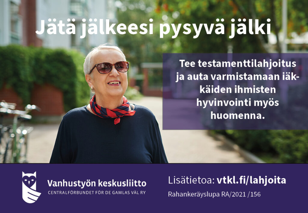 Jätä jälkeesi pysyvä jälki tee testamenttilahjoitus ja auta varmistamaan iäkkäiden ihmisten hyvinvointi myös huomenna.