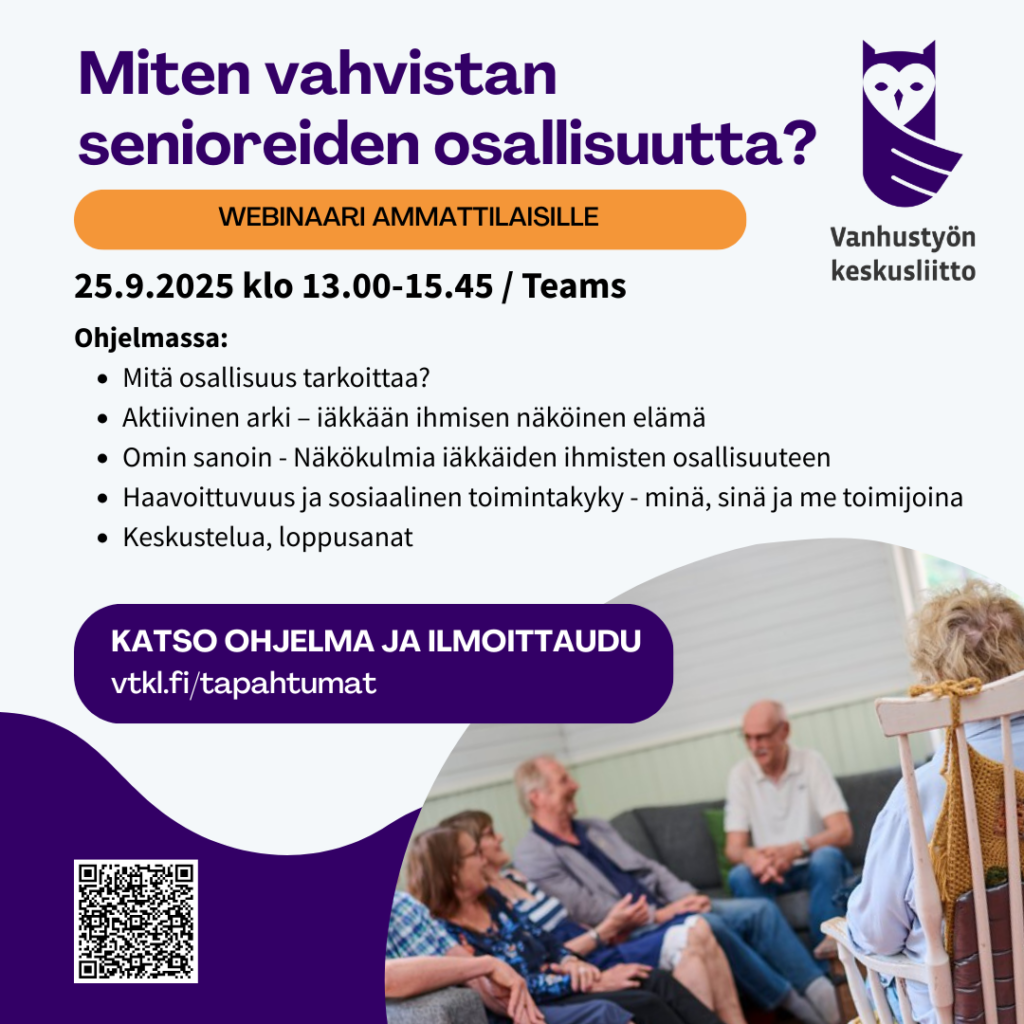 Mainoskuva Vanhustyön keskusliiton ammattilaisille suunnatusta webinaarista otsikolla "Miten vahvistan senioreiden osallisuutta?". Webinaari järjestetään 25.9.2025 klo 13.00–15.45 Teamsissa. Ohjelmassa käsitellään osallisuuden merkitystä, aktiivista arkea, iäkkäiden ihmisten omia näkökulmia, sosiaalista toimintakykyä ja haavoittuvuutta. Kuvassa on myös QR-koodi sekä linkki ilmoittautumiseen (vtkl.fi/tapahtumat), ja alareunassa kuva iäkkäistä ihmisistä istumassa keskustelupiirissä keinutuolin takaa kuvattuna. Kuvassa näkyy myös Vanhustyön keskusliiton logo.