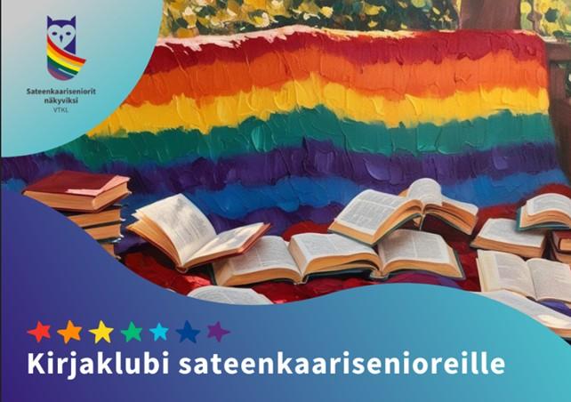 Avoimia kirjoja on levitetty värikkään sateenkaarilipun päälle. Kuvassa lukee "Kirjaklubi sateenkaarisenioreille", ja vasemmassa yläkulmassa näkyy Sateenkaariseniorit näkyviksi -hankkeen logo, jossa on sydänkuvioinen pöllö sateenkaarivärien päällä.
