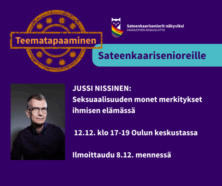Tapahtumamainos sateenkaariseniorien teemakohtaamiselle. Otsikko: "Teematapaaminen sateenkaarisenioreille".
Puhujana Jussi Nissinen, aiheenaan "Seksuaalisuuden monet merkitykset ihmisen elämässä".
Ajankohta: 12.12. klo 17–19 Oulun keskustassa. Ilmoittaudu 8.12. mennessä.
Vasemmassa alakulmassa valokuva Jussista mustassa paidassa. Yläreunassa Sateenkaariseniorit näkyviksi -hankkeen logo. Taustalla tumma violetti pohja ja oranssikuvioitu korostus.