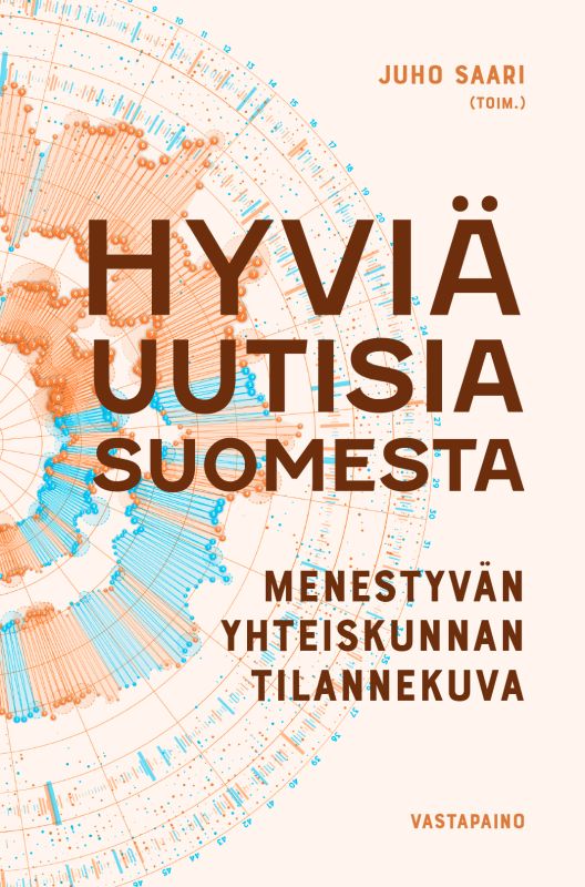 Kirjan kansi, jossa on oranssin ja sinisen sävyinen ympyräkaavio taustalla. Teksti kannessa: "Juho Saari (toim.) – Hyviä uutisia Suomesta: Menestyvän yhteiskunnan tilannekuva". Alareunassa kustantajan nimi Vastapaino.