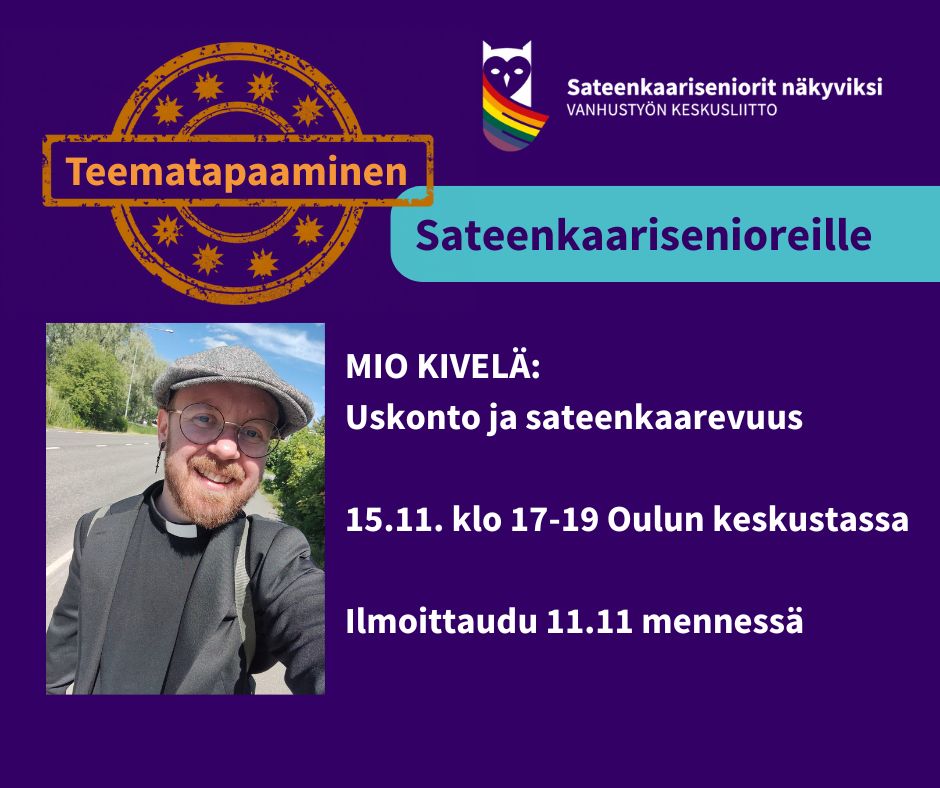 Mainoskuva sateenkaarisenioreiden teematapaamisesta. Yläosassa on teksti "Teematapaaminen sateenkaarisenioreille" sekä Vanhustyön keskusliiton sateenkaarilogolla varustettu tunnus "Sateenkaariseniorit näkyviksi". Keskellä ilmoitetaan: "Mio Kivelä: Uskonto ja sateenkaarevuus. 15.11. klo 17–19 Oulun keskustassa. Ilmoittaudu 11.11. mennessä." Vasemmalla alhaalla on valokuva hymyilevästä Mio Kivelästä ulkona, päässään lippalakki ja yllään papin paita.