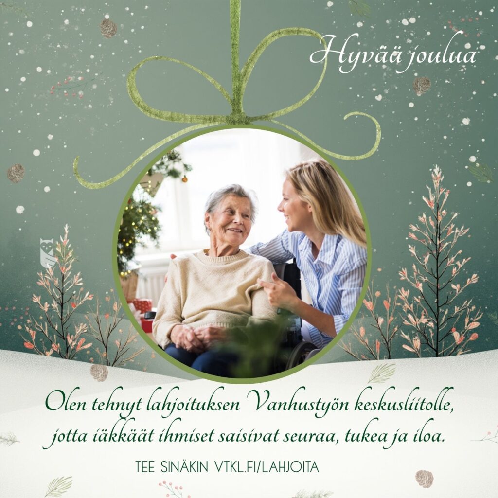 Kuva, jossa nuorempi nainen ja iäkäs nainen istuvat yhdessä joulukoristeisen kuusen äärellä ja juttelevat lämpimästi. Kuvassa lukee “Olen tehnyt lahjoituksen Vanhustyön keskusliitolle, jotta iäkkäät ihmiset saisivat seuraa, tukea ja iloa.”