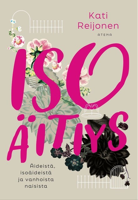 Kati Reijosen kirjan kansi, jossa suuret pinkit kirjaimet muodostavat sanan ”ISOÄITIYS”. Taustalla on kukkakuvioita ja vaaleanharmaa pohja. Ylhäällä näkyy teksti ”Kati Reijonen” ja kustantajan nimi ”Atena”. Alaosassa lukee: ”Äideistä, isoäideistä ja vanhoista naisista”.